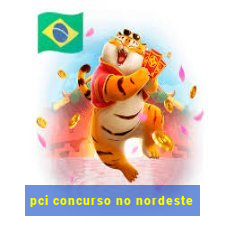 pci concurso no nordeste